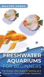 Freshwater Aquariums for Beginners: The Simple Little Guide to Setting up & Caring for Your Freshwater Aquarium - 圖片 1