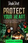 Dash Diet: PROTECT YOUR HEART - A Heart Healthy cookbook With Effective Recipes To Fight High Blood Pressure and Lower Cholesterol - Meal Prep Cookboo - 圖片 1