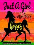 Just A Girl Who Loves Horses - Colouring, Drawing & Creative Writing For Horse Crazy Girls: Horse Gift For Girls - 圖片 1