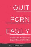 Quit Porn Easily: Beat the Addiction Forever-Without the Cold Showers, Withdrawal Symptoms, Deprivation and Sacrifice - 圖片 1