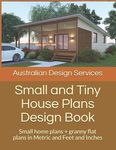 Small and Tiny House Plans Design Book: Small home plans + granny flat plans in Metric and Feet and Inches - 圖片 1