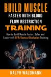 BLOOD FLOW RESTRICTION TRAINING (BFR) - Build Muscle Fast/Safe: The Complete Practical Guide on Blood Flow Restriction/BFR/Kaatsu/Occlusion Training a - 圖片 1