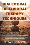Dialectical Behavioral Therapy Techniques: Comprehensive Philosophy and Theories of Dialectical Thinking Approach and Cognitive Behavioral Therapy for - 圖片 1