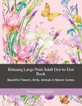 Relaxing Large Print Adult Dot-to-Dot Book: Beautiful Flowers, Birds, Animals & Nature Scenes - 圖片 1