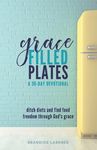Grace Filled Plates: Ditch Diets and Find Food Freedom Through God's Grace - 圖片 1