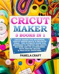 Cricut Maker: 3 BOOKS in 1: Cricut Maker For Beginners, Cricut Design Space & Projects Ideas - The Ultimate Guide For Beginners to M - 圖片 1