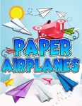Paper Airplanes Book: The Best Guide To Folding Paper Airplanes. Creative Designs And Fun Tear-Out Projects Activity Book For Kids. Includes Instructi - 圖片 1