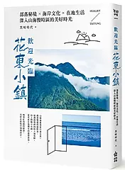 歡迎光臨花東小鎮: 部落秘境X海岸文化X在地生活, 深入山海慢時區的美好時光