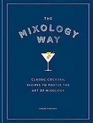 The Mixology Way: Classic Cocktail Recipes to Master the Art of Mixology