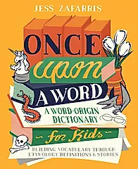 Once Upon a Word: A Word-Origin Dictionary for Kids--Building Vocabulary Through Etymology, Definitions & Stories