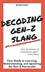 Decoding Gen-Z Slang: Your Guide to Learning, Understanding, and Speaking the Gen-Z Vernacular