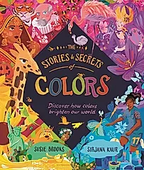 The Stories and Secrets of Colors: Discover How Colors Brighten Our World