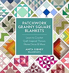 Patchwork Granny Square Blankets: Learn to Crochet Quilt-Inspired Throws, Home Décor & More