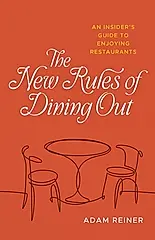 The New Rules of Dining Out: An Insider's Guide to Enjoying Restaurants