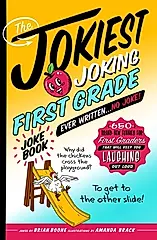 The Jokiest Joking First Grade Joke Book Ever Written. . . No Joke!: 650 Brand-New Funnies for First Graders That Will Keep You Laughing Out Loud