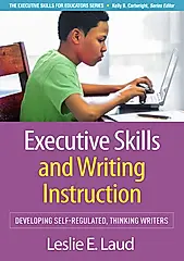 Executive Skills and Writing Instruction: Developing Self-Regulated, Thinking Writers