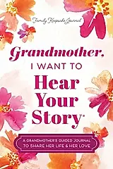 Grandmother, I Want to Hear Your Story: A Grandmother's Guided Journal to Share Her Life & Her Love