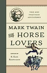 Mark Twain for Horse Lovers: True and Imaginary Adventures with Horses and Their Kin