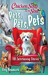 Chicken Soup for the Soul: Pets, Pets, Pets: 101 Entertaining Stories