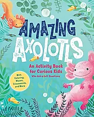 Amazing Axolotls: An Activity Book for Kids with Coloring, Mazes, Crosswords, and More