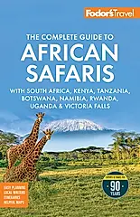 Fodor's the Complete Guide to African Safaris: With South Africa, Kenya, Tanzania, Botswana, Namibia, Rwanda, Uganda, and Victoria Falls
