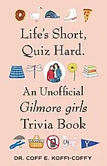 Life's Short, Quiz Hard.: An Unofficial Gilmore Girls Trivia Book