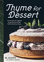 Thyme for Dessert: Sweets and Treats Inspired by the Flavours of the Pacific Northwest Coast