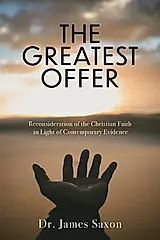 The Greatest Offer: Reconsidering the Christian Faith in Light of Contemporary Evidence