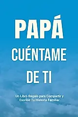 Papá, Cuéntame de Ti: Un Libro Regalo para Compartir y Escribir Tu Historia Familiar