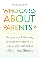 Who Cares about Parents?: Temporary Alliances, Exclusionary Practices, and the Strategic Possibilities of Parenting Groups