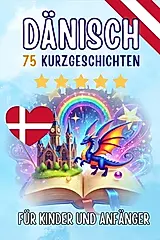 Zweisprachige Kurzgeschichten: Deutsch-Dänisch: 75 zauberhafte Geschichten zum Dänischlernen für Deutsche - mit Vokabelübungen und einfachen Wörtern f