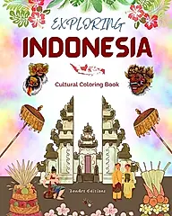 Exploring Indonesia - Cultural Coloring Book - Classic and Contemporary Creative Designs of Indonesian Symbols: Ancient and Modern Indonesian Culture