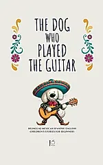 The Dog Who Played the Guitar: Bilingual Mexican Spanish-English Children's Stories for Beginners