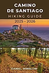 Camino de Santiago Hiking Guide 2025 - 2026: Your Essential Companion to Discover Spain's Legendary Pilgrimage Routes