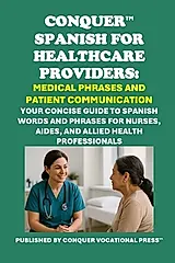 Conquer Spanish for Healthcare Providers: Medical Phrases and Patient Communication: Your Concise Guide to Spanish Words and Phrases for Nurses, Aides