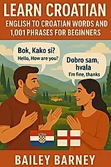 Learn Croatian: English to Croatian Words and 1,001 Phrases for Beginners