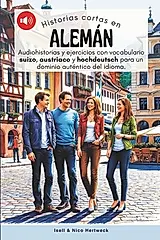 Historias cortas en aleman - Aprende alemán escuchando historias y practicando: Audiohistorias y ejercicios de nivel A1, A2 con vocabulario suizo, aus