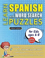 LEARN SPANISH WITH WORD SEARCH PUZZLES FOR KIDS 6 - 8 - Discover How to Improve Foreign Language Skills with a Fun Vocabulary Builder. Find 2000 Words