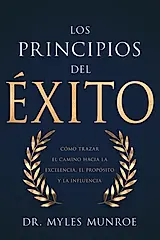 Los Principios del Éxito: Cómo Trazar El Camino Hacia La Excelencia, El Propósito Y La Influencia