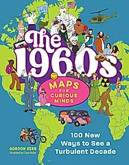 The 1960s Maps for Curious Minds: 100 New Ways to See a Turbulent Decade