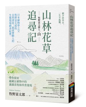 山林花草追尋記: 日本植物學之父牧野富太郎的自然書寫, 最真實動人的生態現場踏查紀實