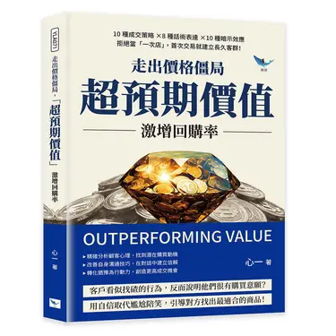 走出價格僵局, 超預期價值 激增回購率: 10種成交策略× 8種話術表達× 10種暗示效應, 拒絕當一次店, 首次交易就建立長久客群!