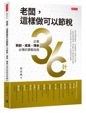 老闆, 這樣做可以節稅: 企業新創、成長、傳承必備的實戰指南36計