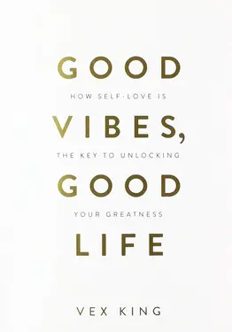 Good Vibes, Good Life: How Self-Love Is the Key to Unlocking Your Greatness