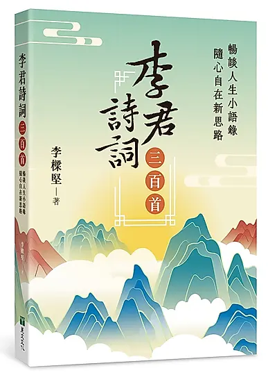 李君詩詞三百首: 暢談人生小語錄, 隨心自在新思路