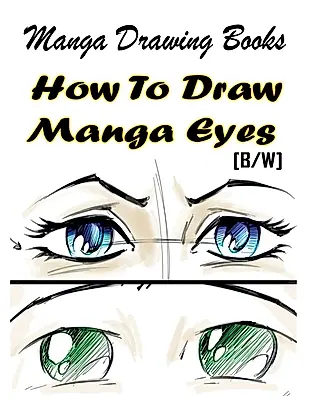 Manga Drawing Books How to Draw Manga Eyes: Learn Japanese Manga Eyes and Pretty Manga Face