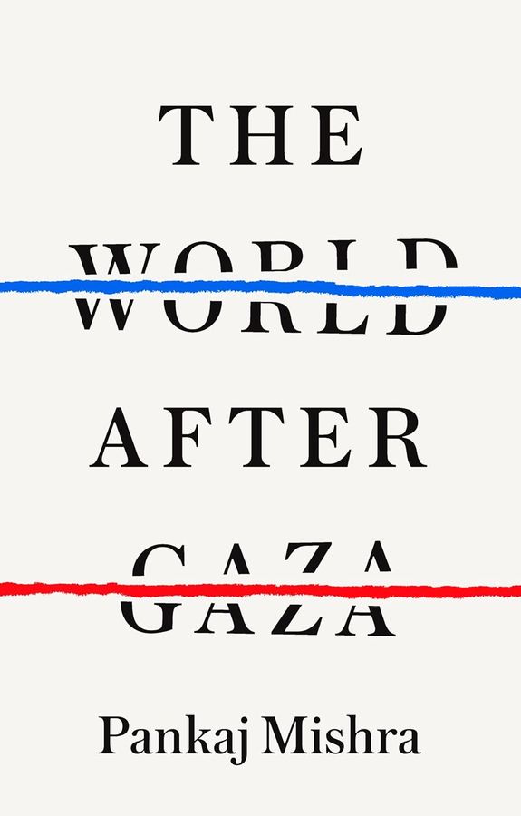 The world after Gaza / Pankaj Mishra.