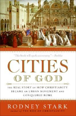 Cities of God: The Real Story of How Christianity Became an Urban Movement and Conquered Rome