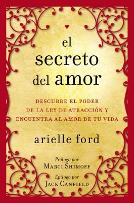 El Secreto del Amor: Descubre El Poder de la Ley de Atracción Y Encuentra Al Amor de Tu Vida