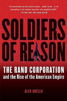 Soldiers of Reason: The Rand Corporation and the Rise of the American Empire